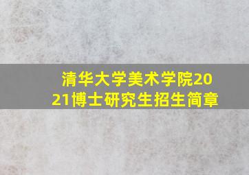 清华大学美术学院2021博士研究生招生简章