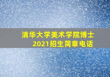 清华大学美术学院博士2021招生简章电话