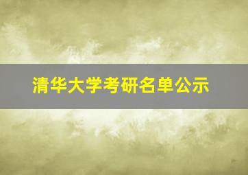 清华大学考研名单公示