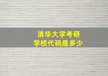 清华大学考研学校代码是多少