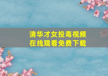 清华才女投毒视频在线观看免费下载