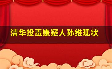 清华投毒嫌疑人孙维现状