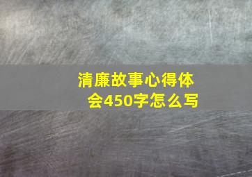 清廉故事心得体会450字怎么写