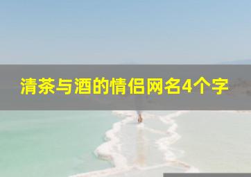 清茶与酒的情侣网名4个字