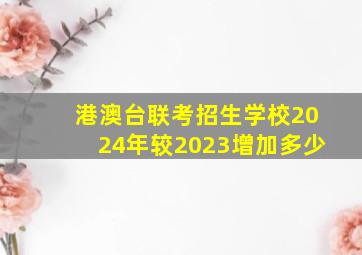 港澳台联考招生学校2024年较2023增加多少