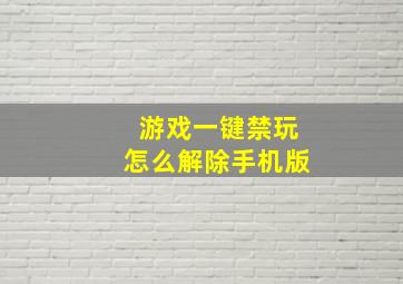 游戏一键禁玩怎么解除手机版