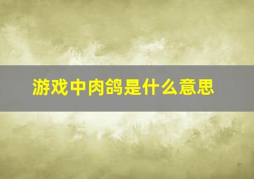 游戏中肉鸽是什么意思