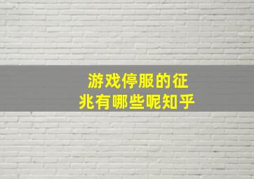 游戏停服的征兆有哪些呢知乎