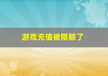 游戏充值被限额了