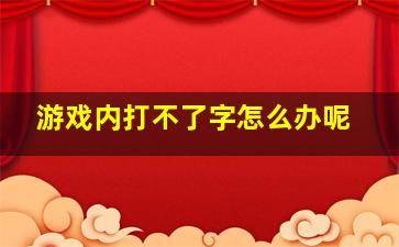 游戏内打不了字怎么办呢