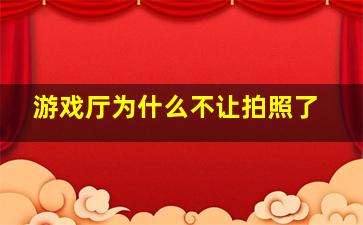 游戏厅为什么不让拍照了