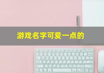 游戏名字可爱一点的