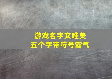 游戏名字女唯美五个字带符号霸气