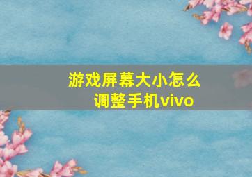 游戏屏幕大小怎么调整手机vivo