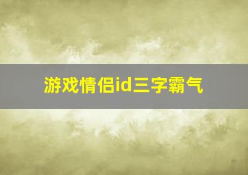 游戏情侣id三字霸气