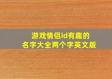 游戏情侣id有趣的名字大全两个字英文版