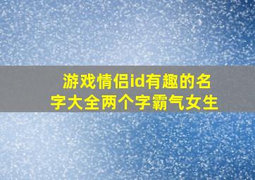 游戏情侣id有趣的名字大全两个字霸气女生