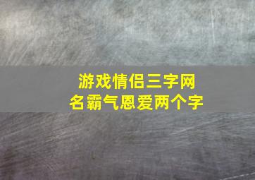 游戏情侣三字网名霸气恩爱两个字