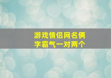 游戏情侣网名俩字霸气一对两个