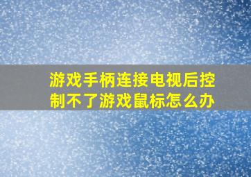 游戏手柄连接电视后控制不了游戏鼠标怎么办