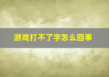 游戏打不了字怎么回事