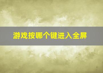 游戏按哪个键进入全屏