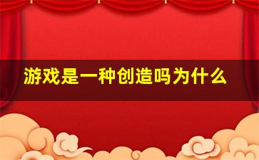 游戏是一种创造吗为什么