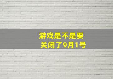 游戏是不是要关闭了9月1号