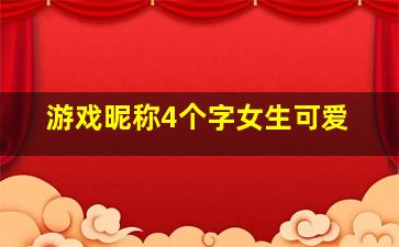 游戏昵称4个字女生可爱