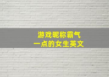 游戏昵称霸气一点的女生英文