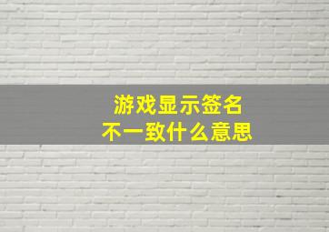 游戏显示签名不一致什么意思