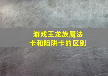 游戏王龙族魔法卡和陷阱卡的区别