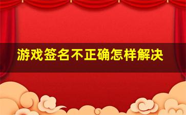 游戏签名不正确怎样解决