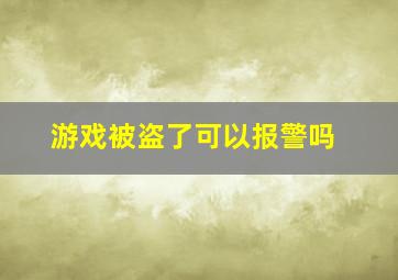 游戏被盗了可以报警吗