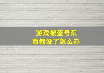 游戏被盗号东西都没了怎么办