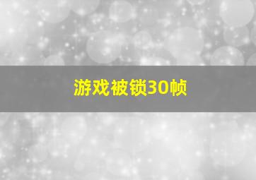 游戏被锁30帧