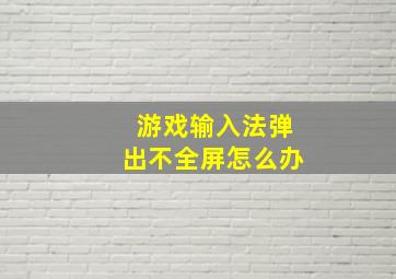 游戏输入法弹出不全屏怎么办