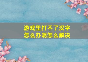 游戏里打不了汉字怎么办呢怎么解决