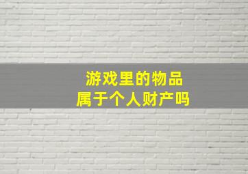 游戏里的物品属于个人财产吗