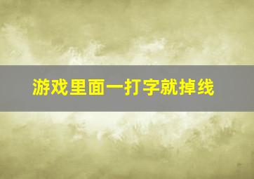 游戏里面一打字就掉线