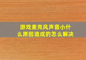 游戏麦克风声音小什么原因造成的怎么解决