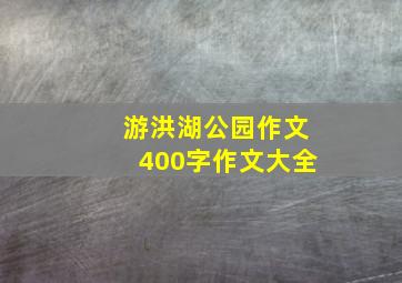 游洪湖公园作文400字作文大全