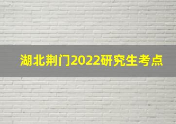 湖北荆门2022研究生考点