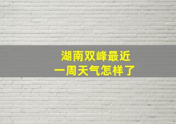 湖南双峰最近一周天气怎样了