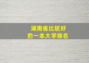 湖南省比较好的一本大学排名