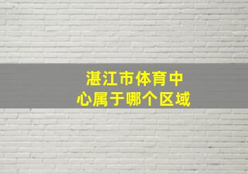 湛江市体育中心属于哪个区域