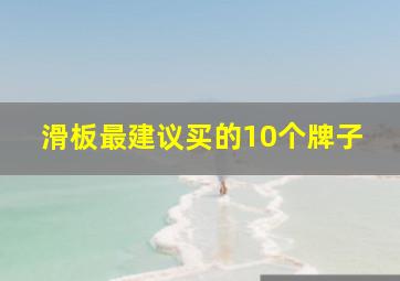 滑板最建议买的10个牌子