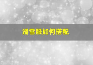 滑雪服如何搭配