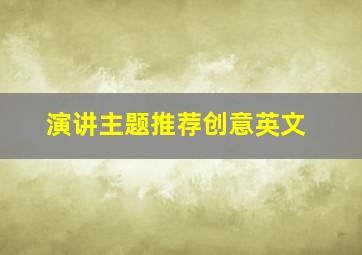 演讲主题推荐创意英文