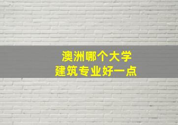 澳洲哪个大学建筑专业好一点